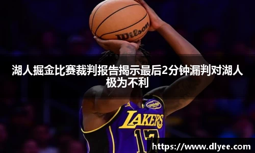 湖人掘金比赛裁判报告揭示最后2分钟漏判对湖人极为不利